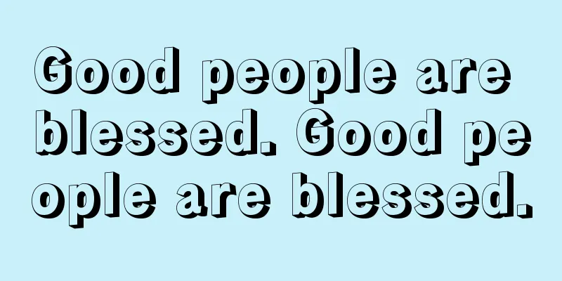 Good people are blessed. Good people are blessed.