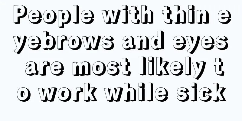 People with thin eyebrows and eyes are most likely to work while sick
