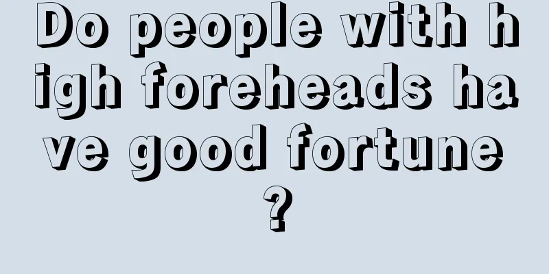 Do people with high foreheads have good fortune?