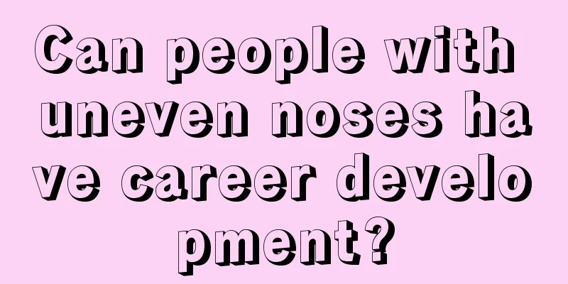 Can people with uneven noses have career development?
