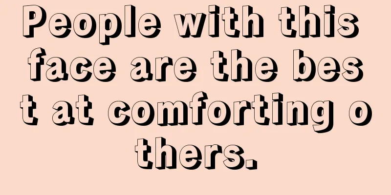 People with this face are the best at comforting others.
