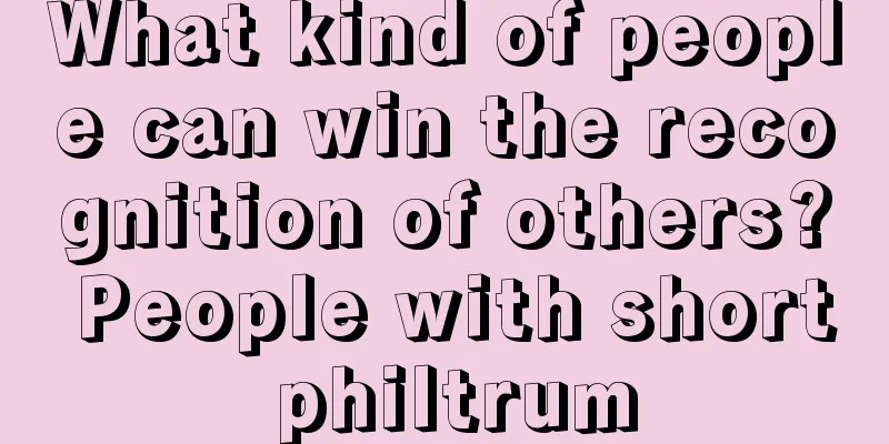 What kind of people can win the recognition of others? People with short philtrum
