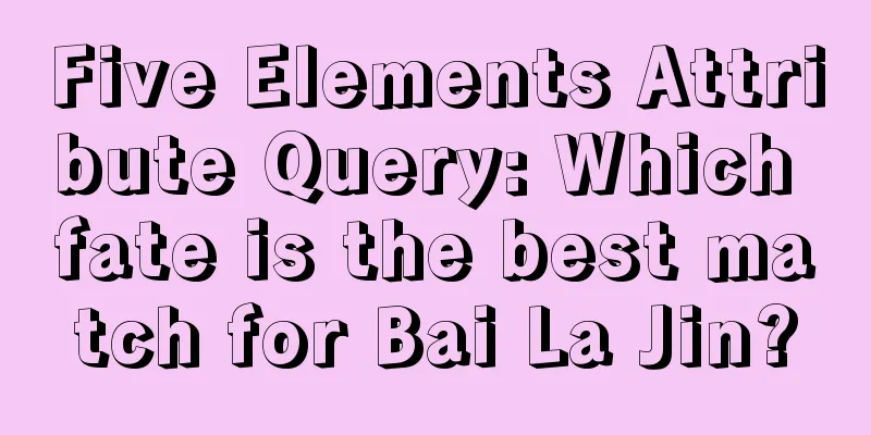 Five Elements Attribute Query: Which fate is the best match for Bai La Jin?