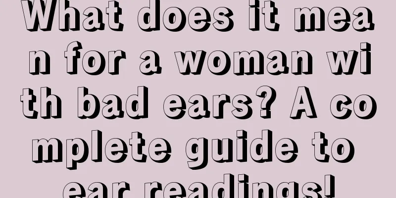 What does it mean for a woman with bad ears? A complete guide to ear readings!