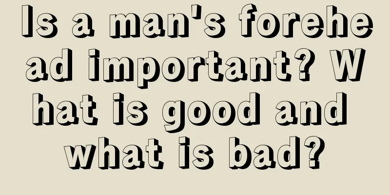 Is a man's forehead important? What is good and what is bad?