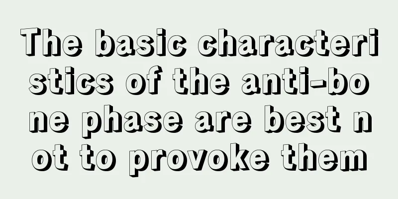 The basic characteristics of the anti-bone phase are best not to provoke them