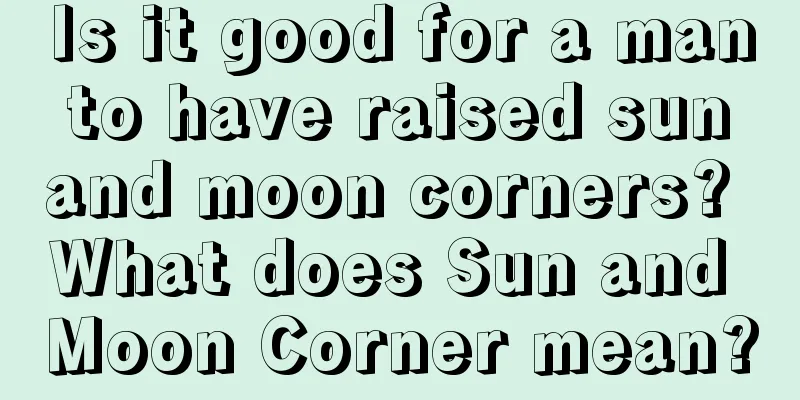 Is it good for a man to have raised sun and moon corners? What does Sun and Moon Corner mean?