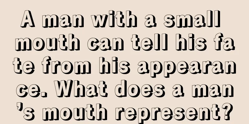 A man with a small mouth can tell his fate from his appearance. What does a man’s mouth represent?