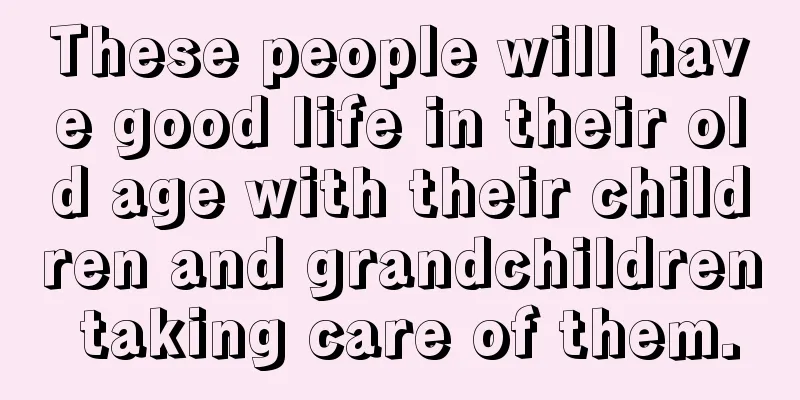 These people will have good life in their old age with their children and grandchildren taking care of them.