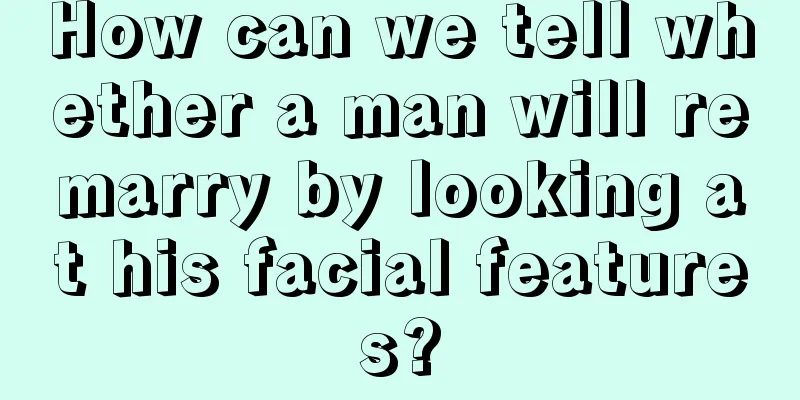 How can we tell whether a man will remarry by looking at his facial features?