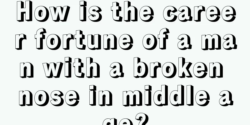 How is the career fortune of a man with a broken nose in middle age?