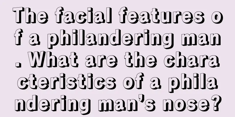 The facial features of a philandering man. What are the characteristics of a philandering man’s nose?
