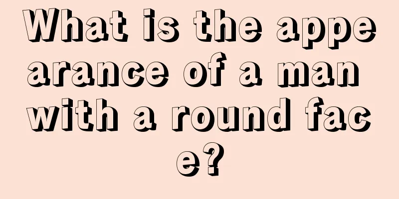 What is the appearance of a man with a round face?