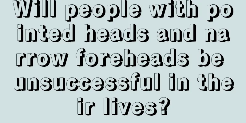 Will people with pointed heads and narrow foreheads be unsuccessful in their lives?
