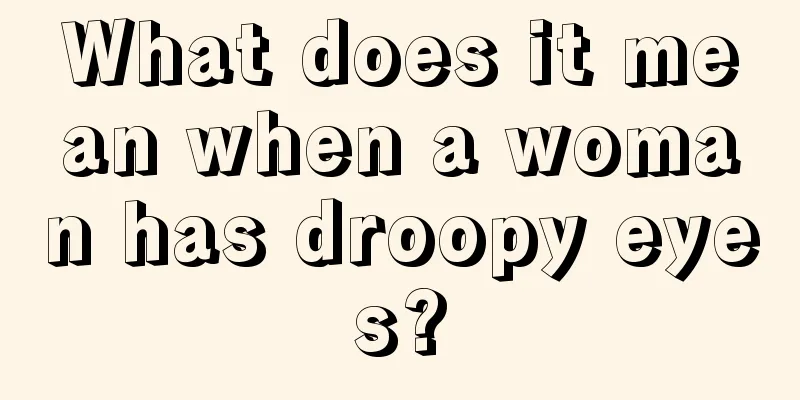 What does it mean when a woman has droopy eyes?