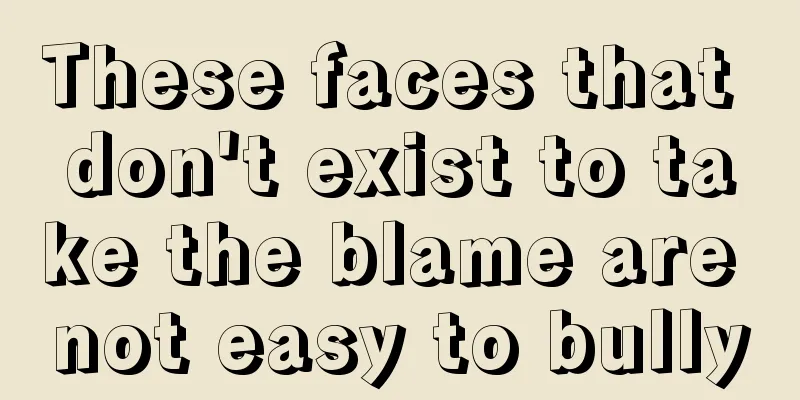 These faces that don't exist to take the blame are not easy to bully