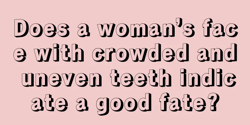 Does a woman’s face with crowded and uneven teeth indicate a good fate?