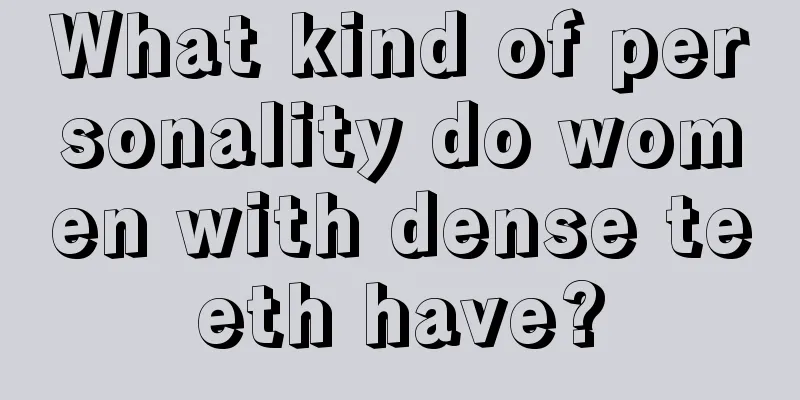 What kind of personality do women with dense teeth have?