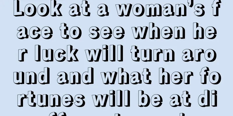 Look at a woman’s face to see when her luck will turn around and what her fortunes will be at different ages!