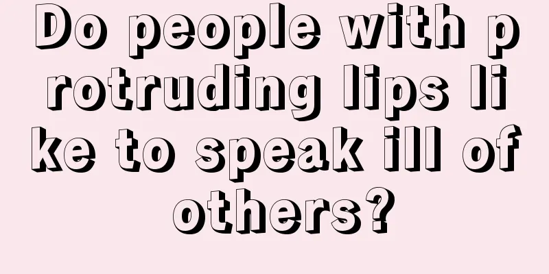 Do people with protruding lips like to speak ill of others?