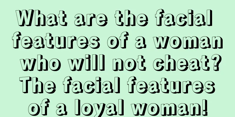 What are the facial features of a woman who will not cheat? The facial features of a loyal woman!