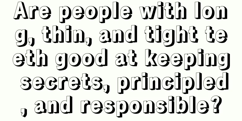 Are people with long, thin, and tight teeth good at keeping secrets, principled, and responsible?