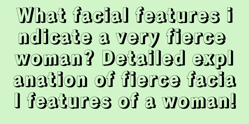 What facial features indicate a very fierce woman? Detailed explanation of fierce facial features of a woman!