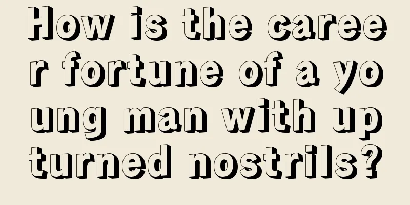 How is the career fortune of a young man with upturned nostrils?