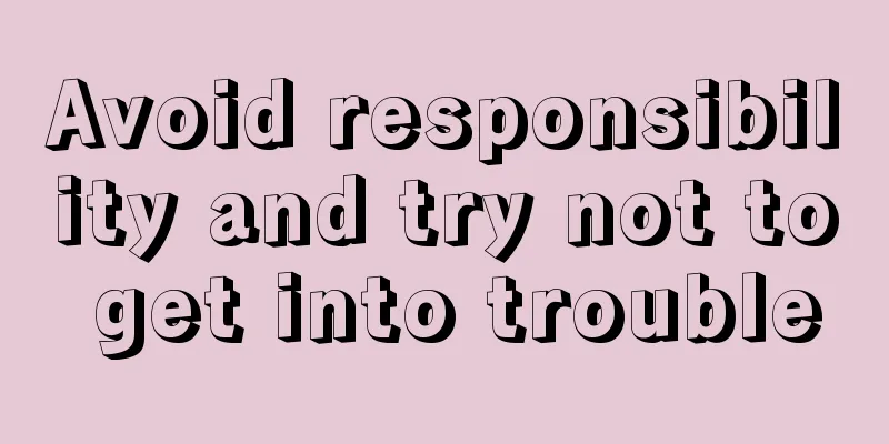 Avoid responsibility and try not to get into trouble