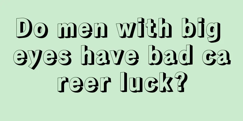 Do men with big eyes have bad career luck?