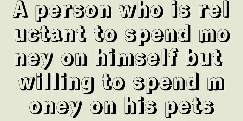 A person who is reluctant to spend money on himself but willing to spend money on his pets