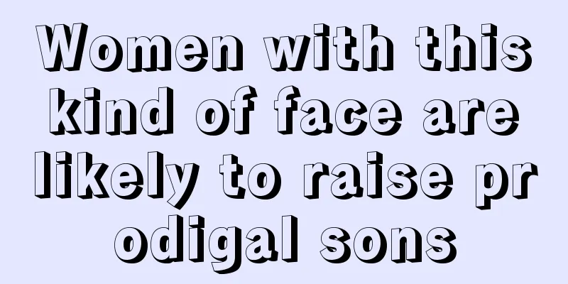 Women with this kind of face are likely to raise prodigal sons