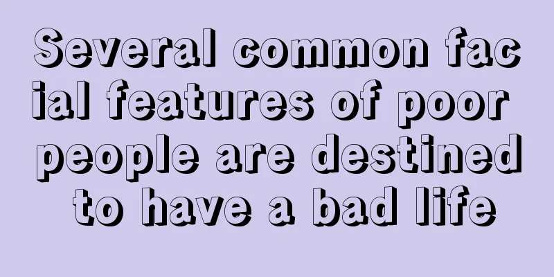Several common facial features of poor people are destined to have a bad life