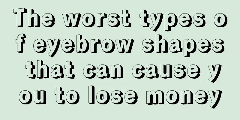 The worst types of eyebrow shapes that can cause you to lose money