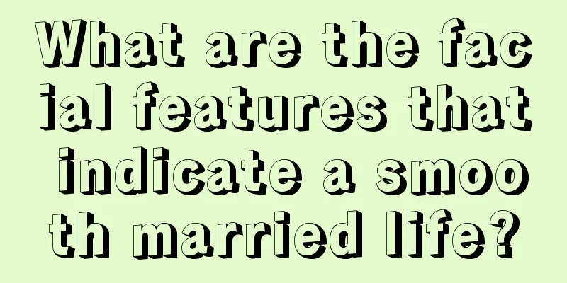 What are the facial features that indicate a smooth married life?