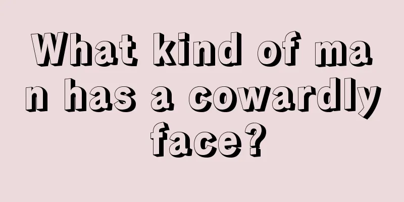 What kind of man has a cowardly face?