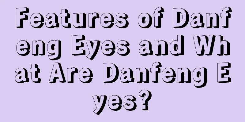 Features of Danfeng Eyes and What Are Danfeng Eyes?