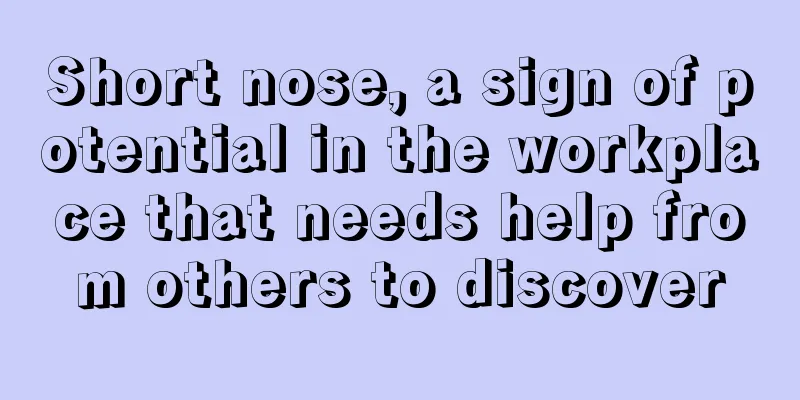 Short nose, a sign of potential in the workplace that needs help from others to discover
