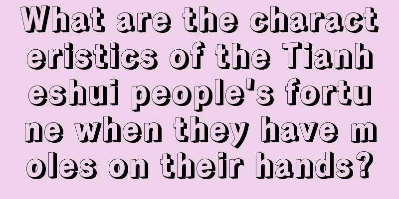 What are the characteristics of the Tianheshui people's fortune when they have moles on their hands?