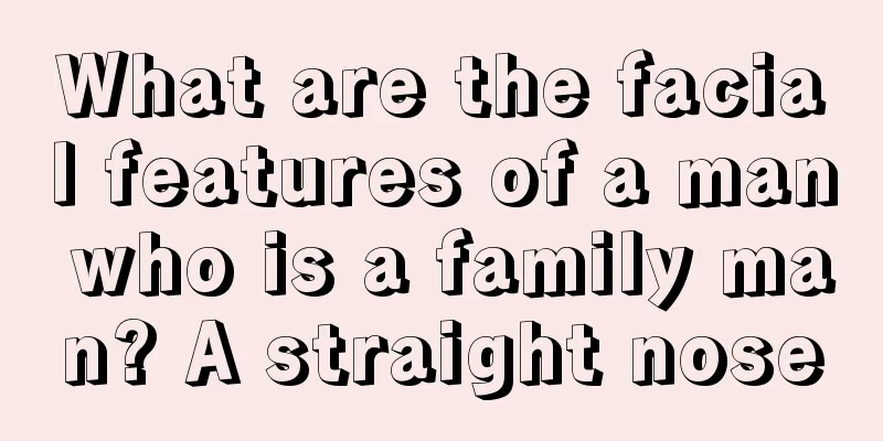 What are the facial features of a man who is a family man? A straight nose