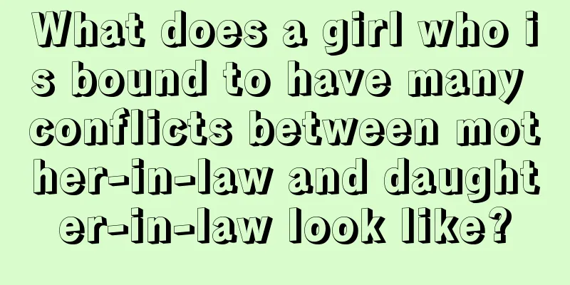 What does a girl who is bound to have many conflicts between mother-in-law and daughter-in-law look like?
