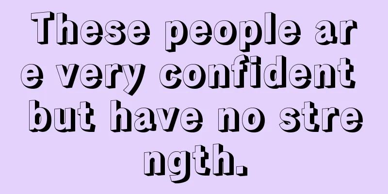 These people are very confident but have no strength.