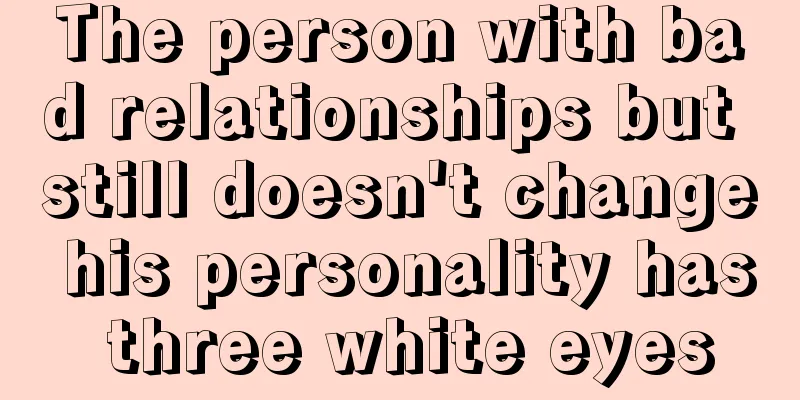 The person with bad relationships but still doesn't change his personality has three white eyes