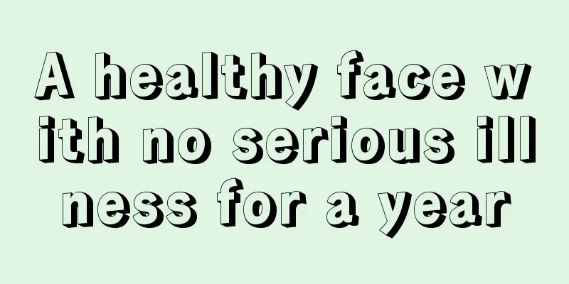 A healthy face with no serious illness for a year