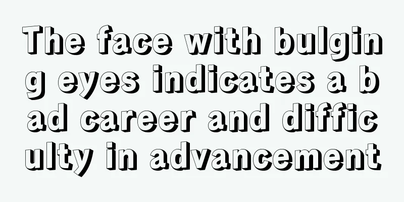 The face with bulging eyes indicates a bad career and difficulty in advancement