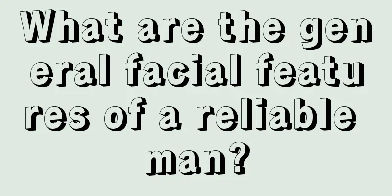 What are the general facial features of a reliable man?