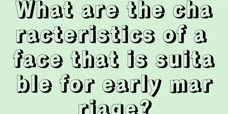 What are the characteristics of a face that is suitable for early marriage?