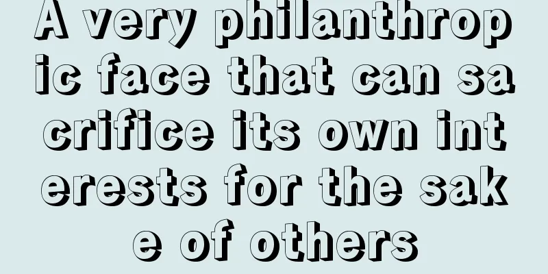 A very philanthropic face that can sacrifice its own interests for the sake of others