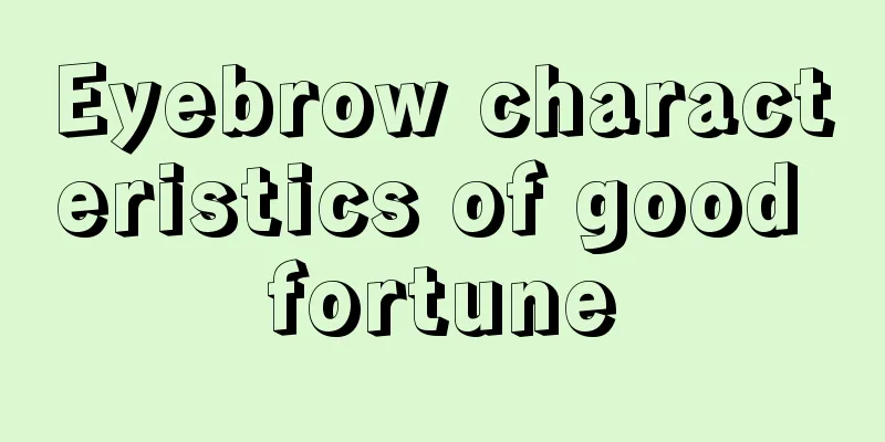 Eyebrow characteristics of good fortune