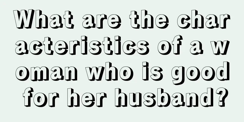 What are the characteristics of a woman who is good for her husband?